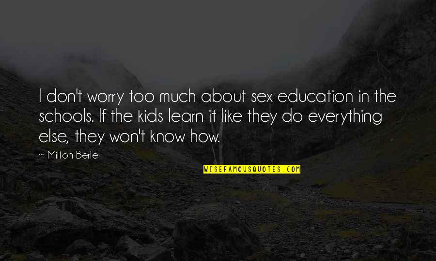 Hikari Sushi Quotes By Milton Berle: I don't worry too much about sex education