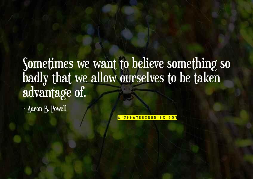 Hikes Funny Quotes By Aaron B. Powell: Sometimes we want to believe something so badly