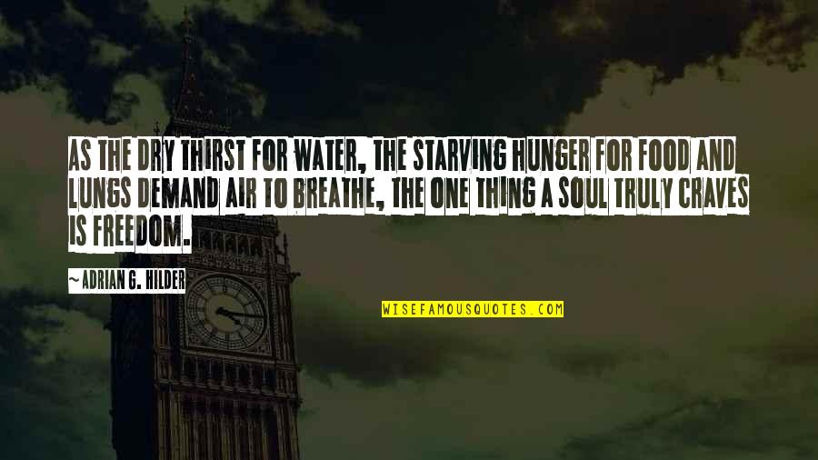 Hilarious Cute Quotes By Adrian G. Hilder: As the dry thirst for water, the starving