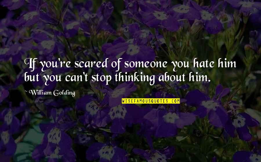 Hilarious Cute Quotes By William Golding: If you're scared of someone you hate him