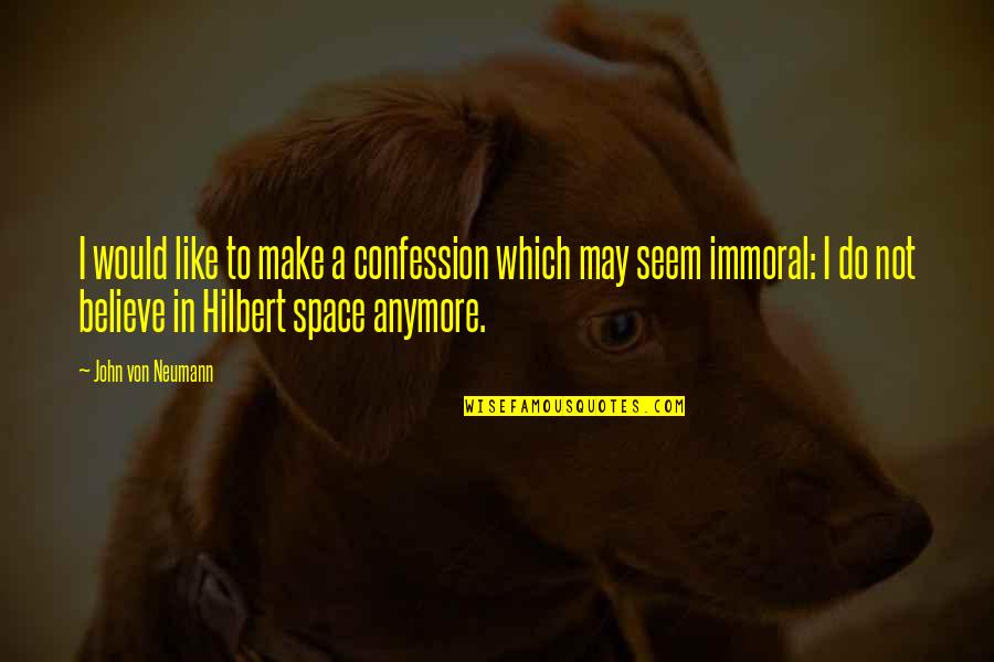 Hilbert's Quotes By John Von Neumann: I would like to make a confession which