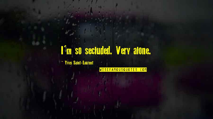 Hildbrandt Quotes By Yves Saint-Laurent: I'm so secluded. Very alone.