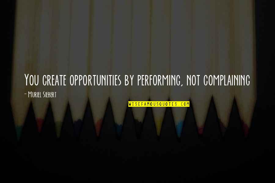 Hilf Quotes By Muriel Siebert: You create opportunities by performing, not complaining