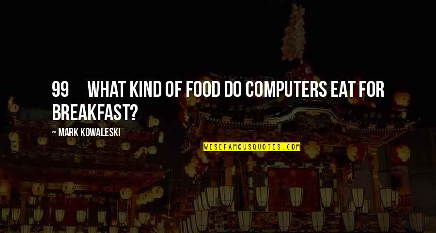 Hilfen Conjugation Quotes By Mark Kowaleski: 99 What kind of food do computers eat