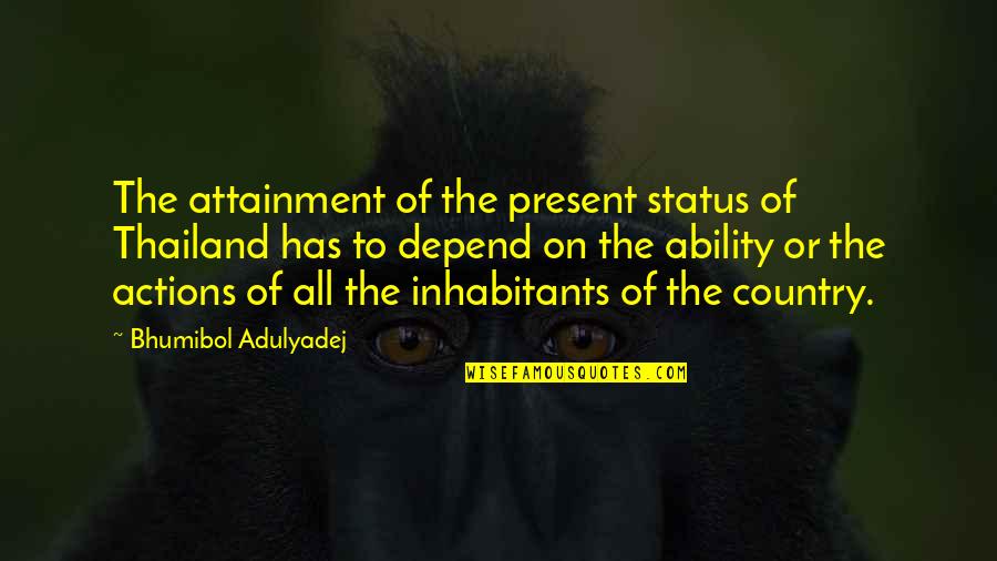 Hilir Maksud Quotes By Bhumibol Adulyadej: The attainment of the present status of Thailand