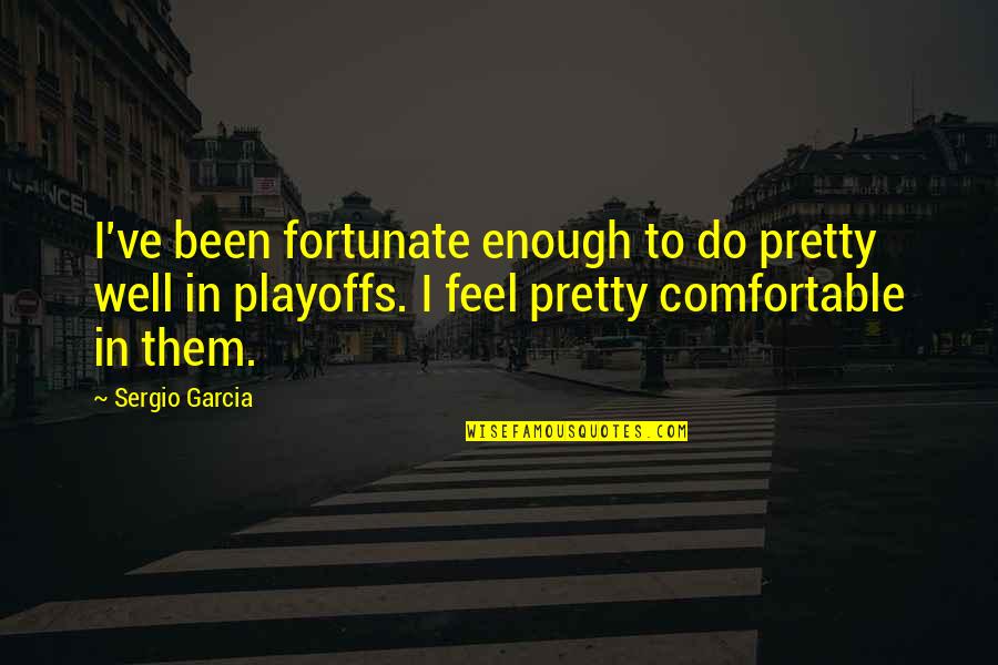 Hill 1965 Quotes By Sergio Garcia: I've been fortunate enough to do pretty well