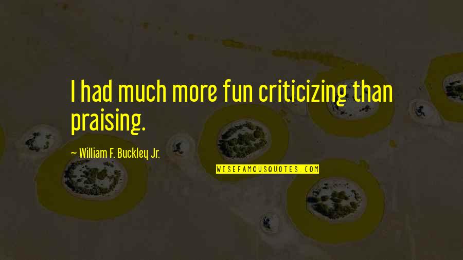 Hillary Clinton Democratic Quotes By William F. Buckley Jr.: I had much more fun criticizing than praising.