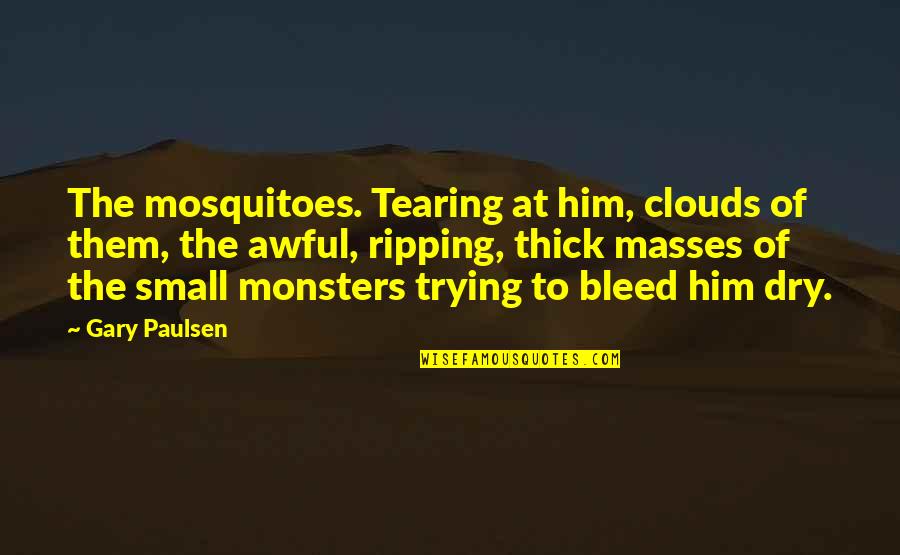 Hillberry 2020 Quotes By Gary Paulsen: The mosquitoes. Tearing at him, clouds of them,