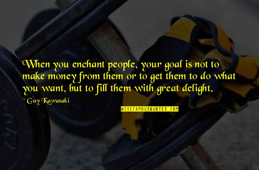 Hillenbrand Benefits Quotes By Guy Kawasaki: When you enchant people, your goal is not