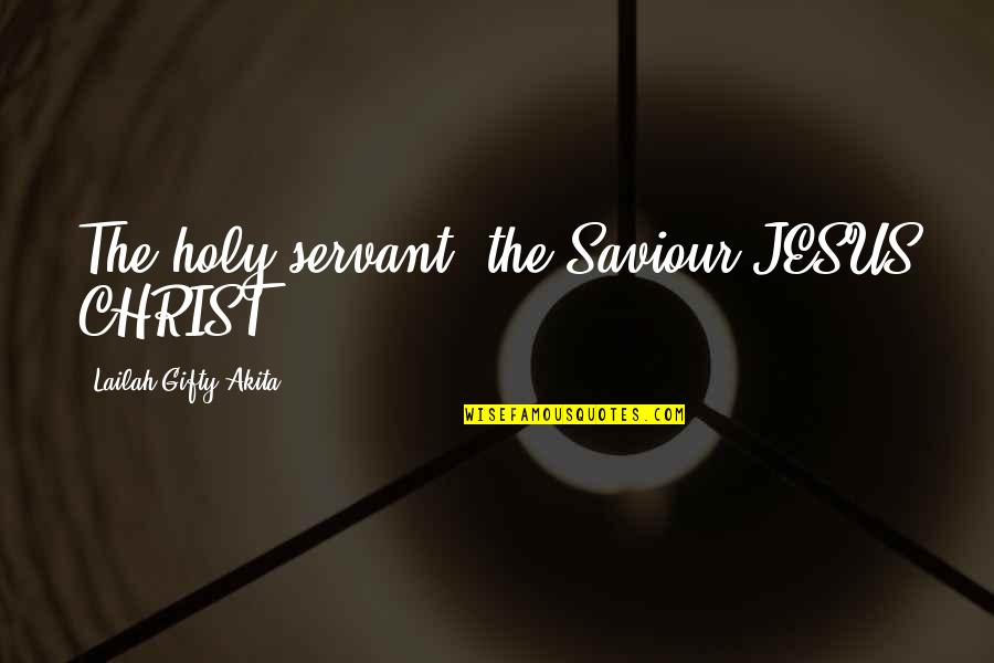 Hillger Llc Quotes By Lailah Gifty Akita: The holy servant, the Saviour JESUS CHRIST.