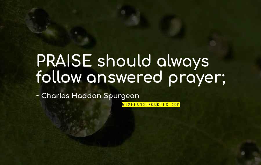 Hillig Trailer Quotes By Charles Haddon Spurgeon: PRAISE should always follow answered prayer;