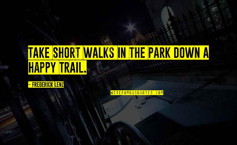 Hilliker Corporation Quotes By Frederick Lenz: Take short walks in the park down a