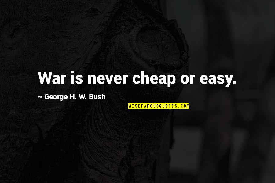 Hillmer Shotgun Quotes By George H. W. Bush: War is never cheap or easy.