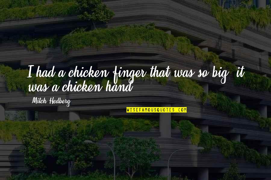 Hilsenrath Brooklyn Quotes By Mitch Hedberg: I had a chicken finger that was so