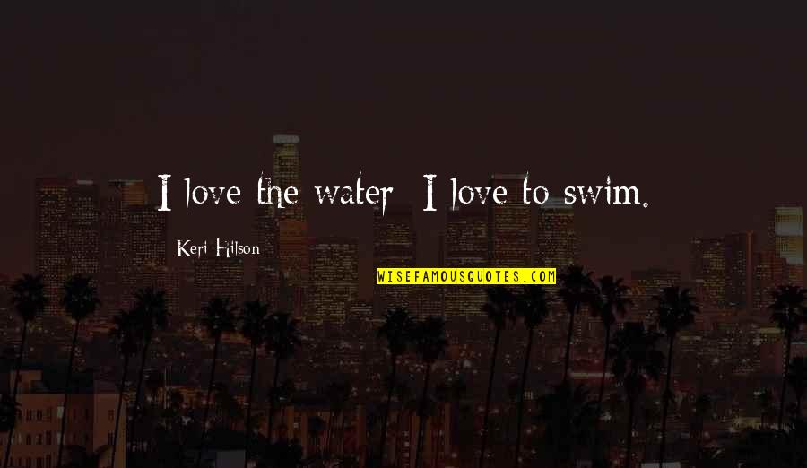 Hilson Quotes By Keri Hilson: I love the water; I love to swim.