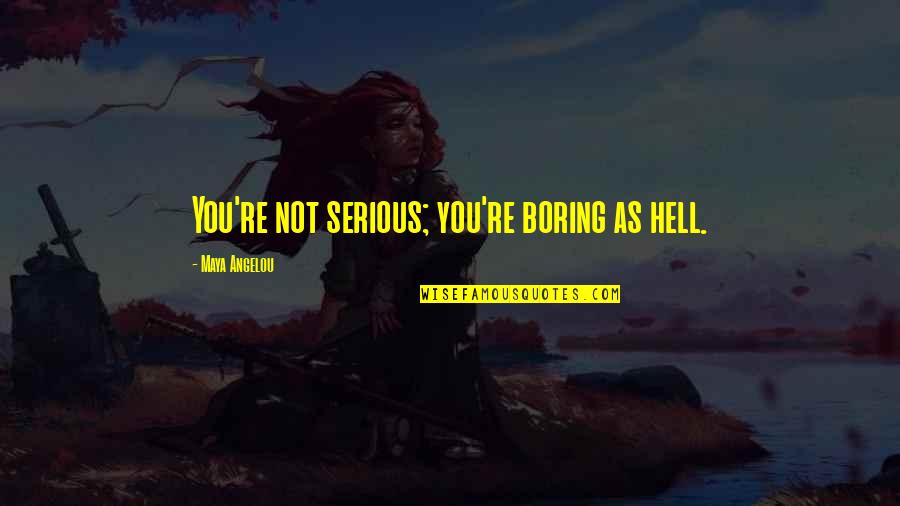 Hilta Quotes By Maya Angelou: You're not serious; you're boring as hell.