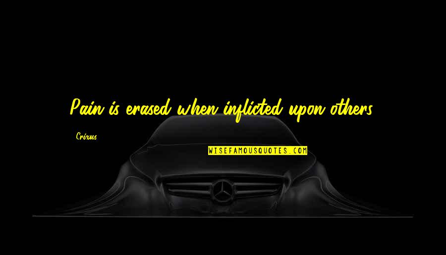 Him Not Being The Right One Quotes By Crixus: Pain is erased when inflicted upon others.