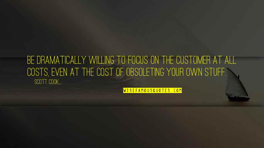 Him Not Deserving Her Quotes By Scott Cook: Be dramatically willing to focus on the customer