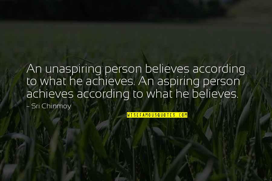 Him Not Deserving Her Quotes By Sri Chinmoy: An unaspiring person believes according to what he