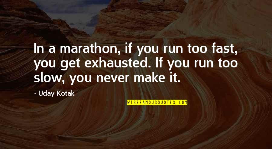 Him Not Deserving Her Quotes By Uday Kotak: In a marathon, if you run too fast,