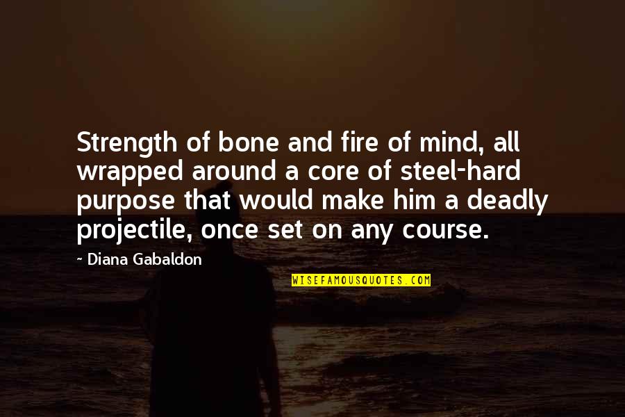 Him On My Mind Quotes By Diana Gabaldon: Strength of bone and fire of mind, all