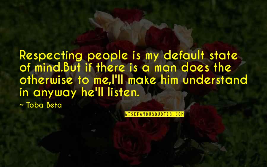 Him On Your Mind Quotes By Toba Beta: Respecting people is my default state of mind.But