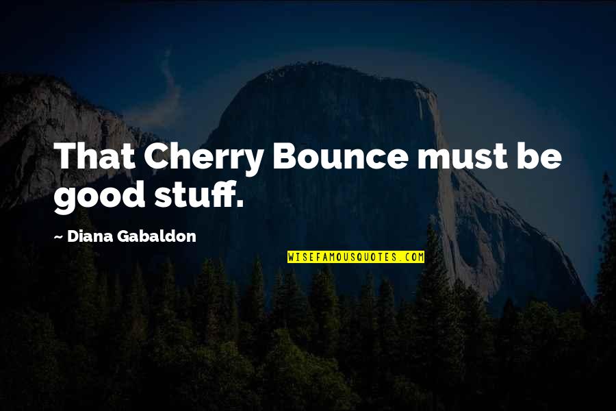 Him Taking Your Breath Away Quotes By Diana Gabaldon: That Cherry Bounce must be good stuff.