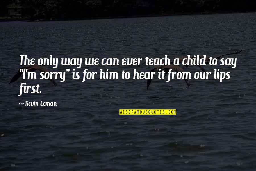 Him To Say I'm Sorry Quotes By Kevin Leman: The only way we can ever teach a