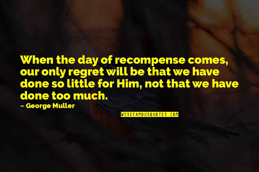 Him Too Quotes By George Muller: When the day of recompense comes, our only