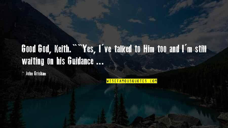 Him Too Quotes By John Grisham: Good God, Keith.""Yes, I've talked to Him too