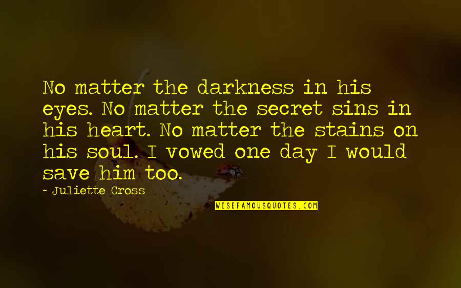 Him Too Quotes By Juliette Cross: No matter the darkness in his eyes. No