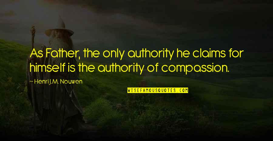 Himself For Quotes By Henri J.M. Nouwen: As Father, the only authority he claims for