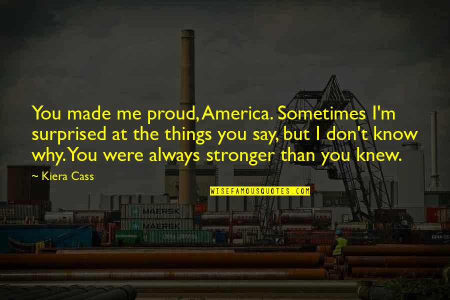 Himukas Quotes By Kiera Cass: You made me proud, America. Sometimes I'm surprised