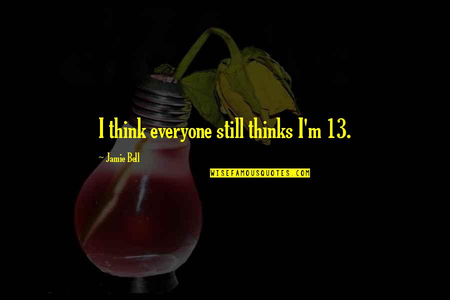 Himym Season 1 Episode 12 Quotes By Jamie Bell: I think everyone still thinks I'm 13.