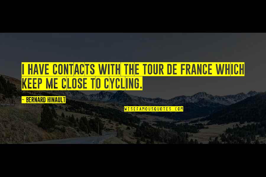 Hinault Cycling Quotes By Bernard Hinault: I have contacts with the Tour de France