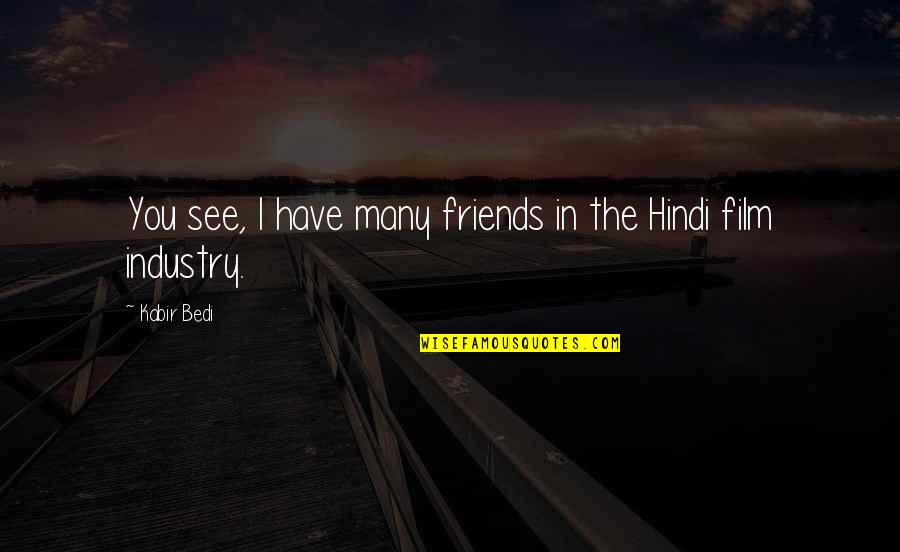 Hindi Best Quotes By Kabir Bedi: You see, I have many friends in the