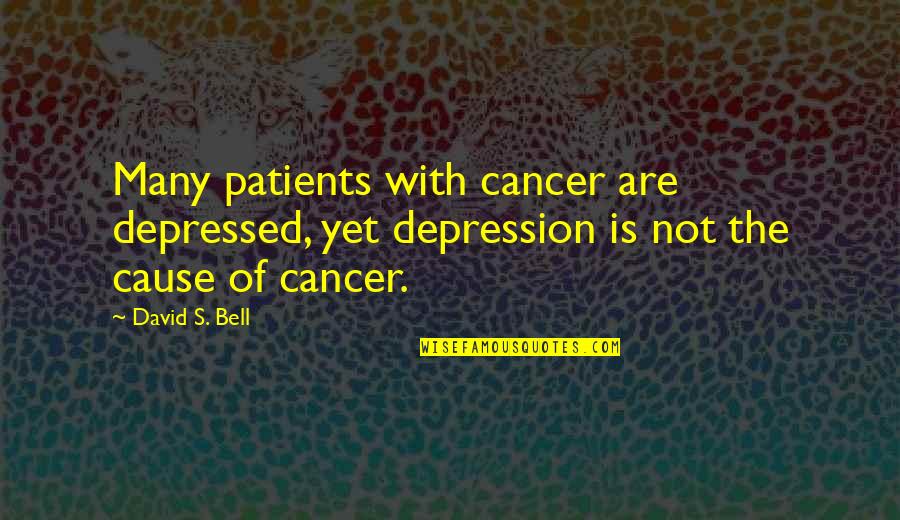 Hindi Ng Tulong Quotes By David S. Bell: Many patients with cancer are depressed, yet depression