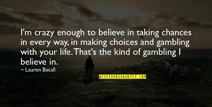 Hindistan Mahnilari Quotes By Lauren Bacall: I'm crazy enough to believe in taking chances