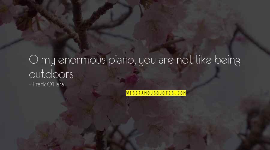 Hindsight Quote Quotes By Frank O'Hara: O my enormous piano, you are not like