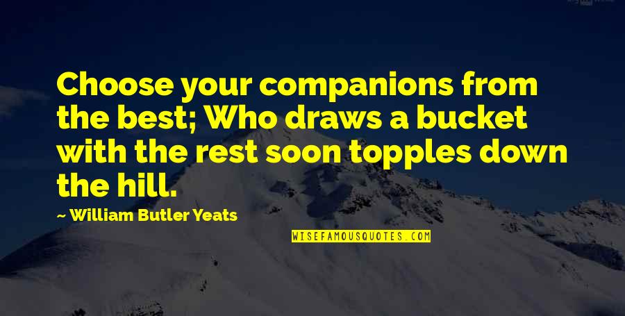 Hindu Religion Quotes By William Butler Yeats: Choose your companions from the best; Who draws