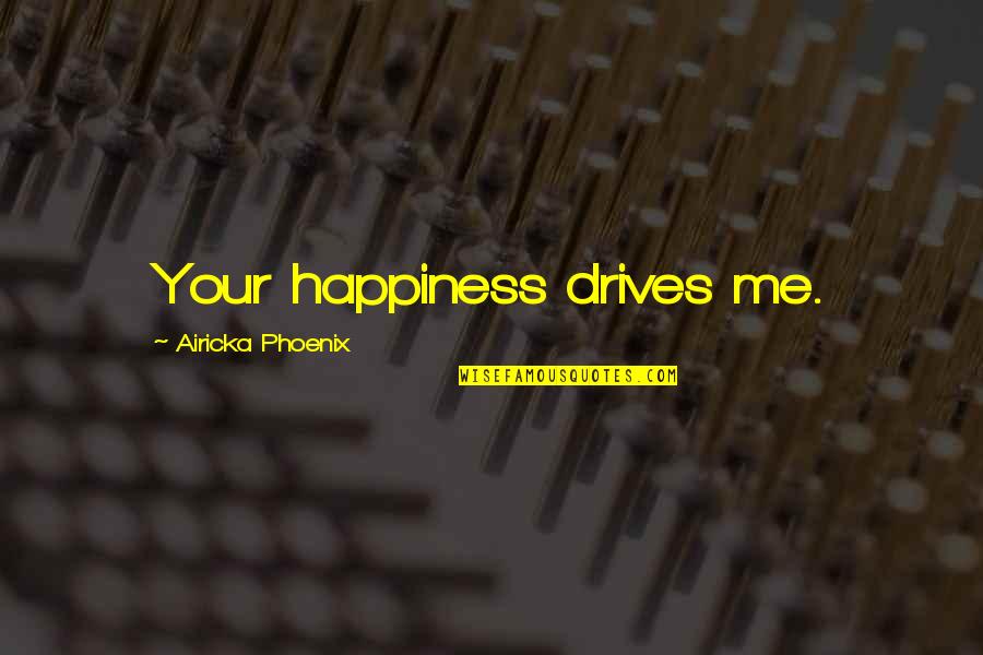 Hinipang Quotes By Airicka Phoenix: Your happiness drives me.