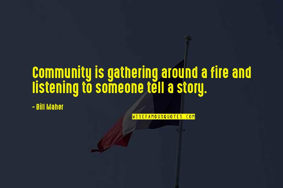 Hinnant Quotes By Bill Maher: Community is gathering around a fire and listening