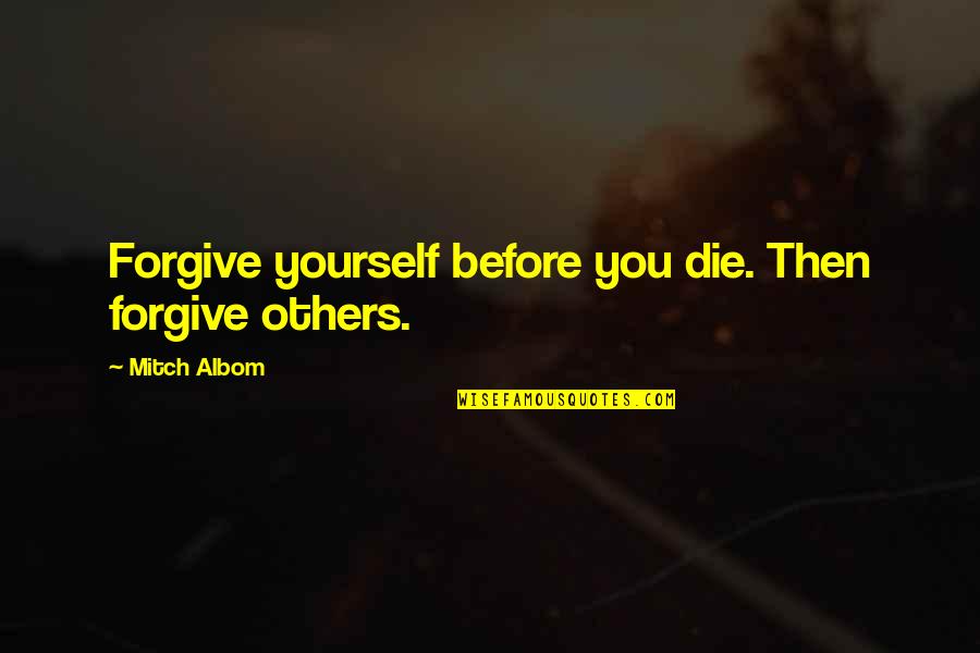 Hinrichs Trading Quotes By Mitch Albom: Forgive yourself before you die. Then forgive others.