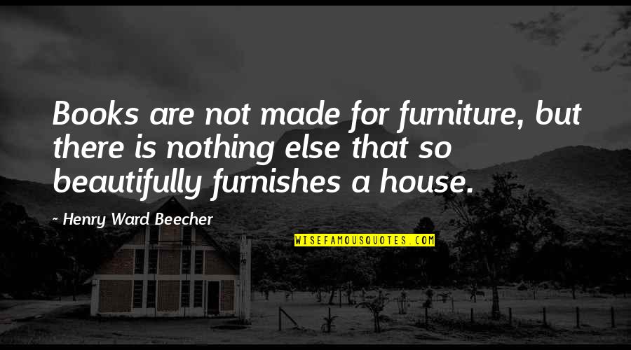 Hinrichsen Construction Quotes By Henry Ward Beecher: Books are not made for furniture, but there