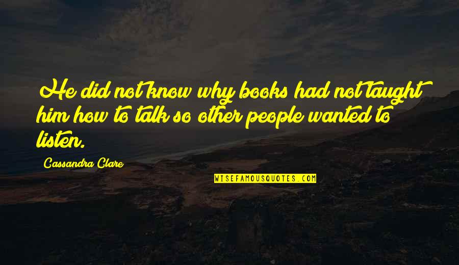 Hinshaw Music Quotes By Cassandra Clare: He did not know why books had not