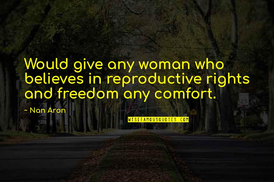 Hinting You Like Someone Quotes By Nan Aron: Would give any woman who believes in reproductive