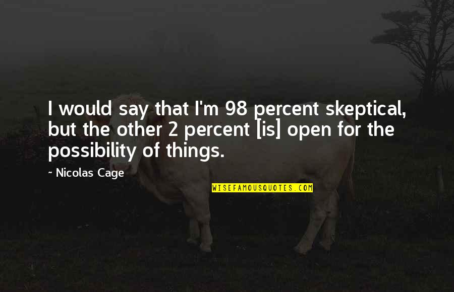 Hinweis Englisch Quotes By Nicolas Cage: I would say that I'm 98 percent skeptical,