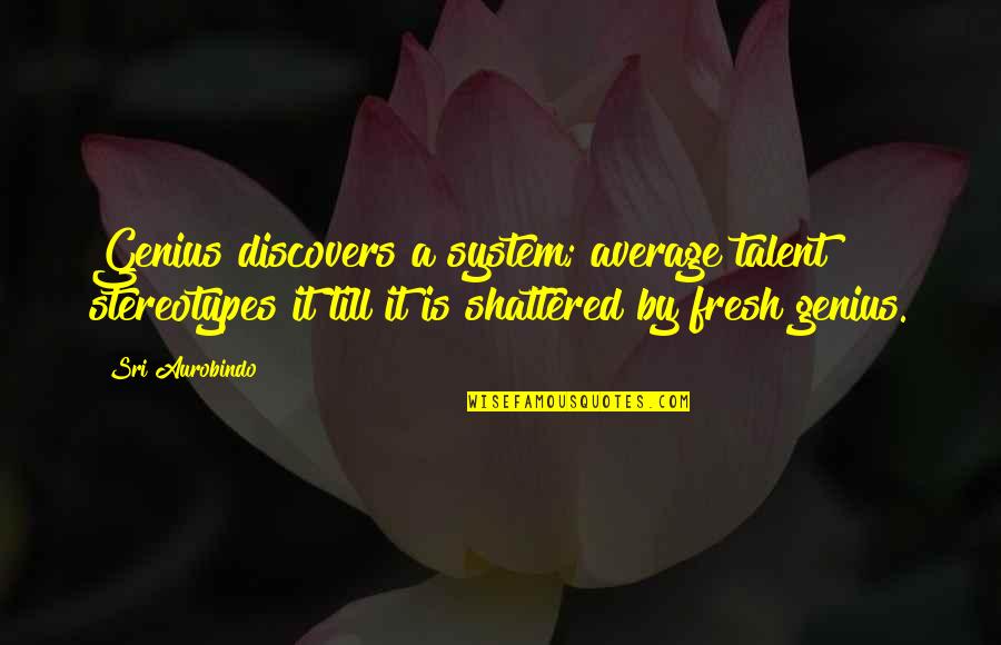 Hinweis Englisch Quotes By Sri Aurobindo: Genius discovers a system; average talent stereotypes it