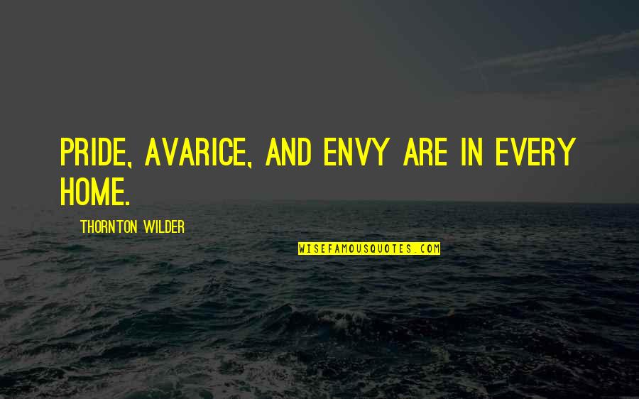 Hinweis Englisch Quotes By Thornton Wilder: Pride, avarice, and envy are in every home.