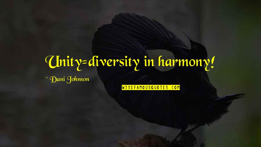 Hippest Towns Quotes By Dani Johnson: Unity=diversity in harmony!